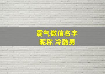 霸气微信名字 昵称 冷酷男